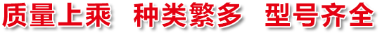 質(zhì)量上乘，種類(lèi)繁多，型號(hào)齊全